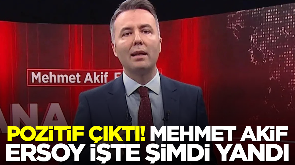 Pozitif çıktı: Mehmet Akif Ersoy işte şimdi yandı