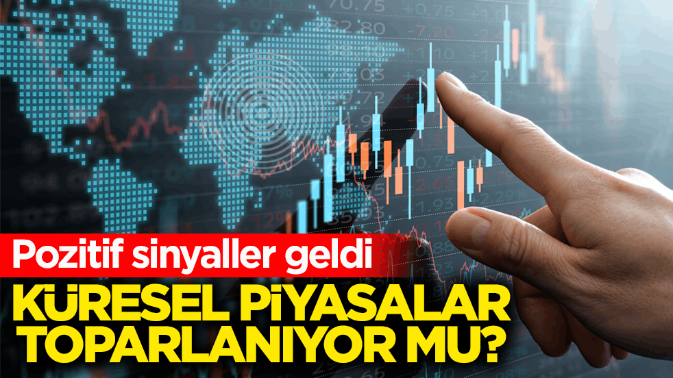 Pozitif sinyaller geldi! Küresel piyasalar toparlanıyor mu?
