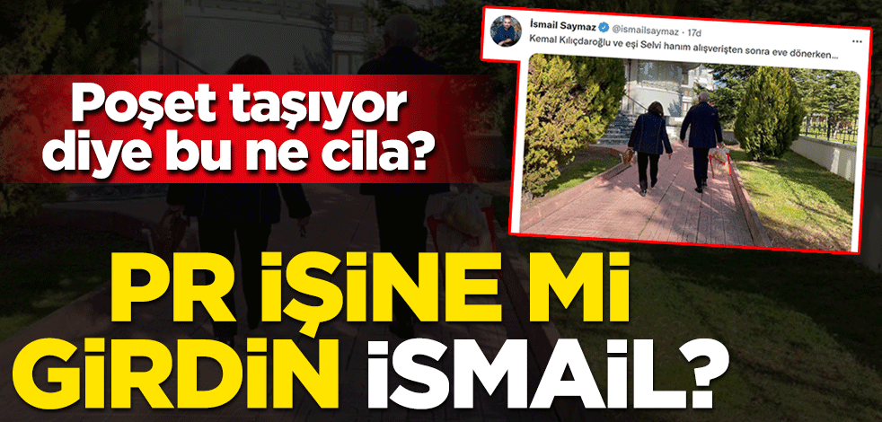 PR işine mi girdin İsmail? Kılıçdaroğlu iki poşet taşıyor diye bu ne cila