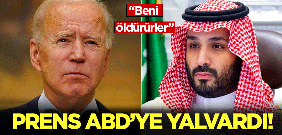 Prens Selman ABD'ye yalvardı: Beni öldürürler!
