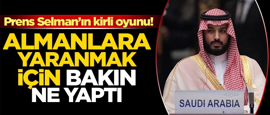 Prens Selman Almanlara yaranmak için bakın ne yaptı