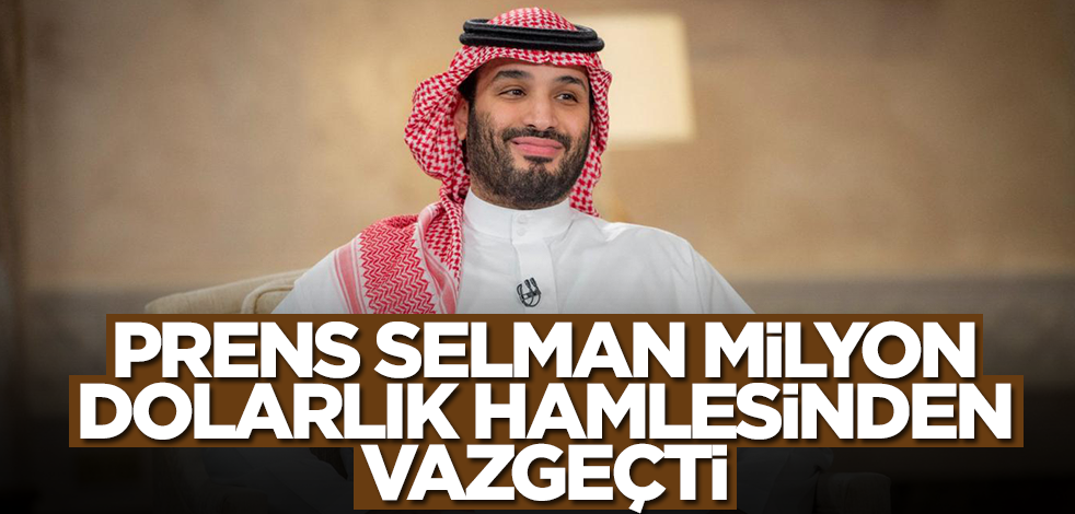 Prens Selman milyon dolarlık hamlesinden vazgeçti! Herkesin hayalleri yıkıldı
