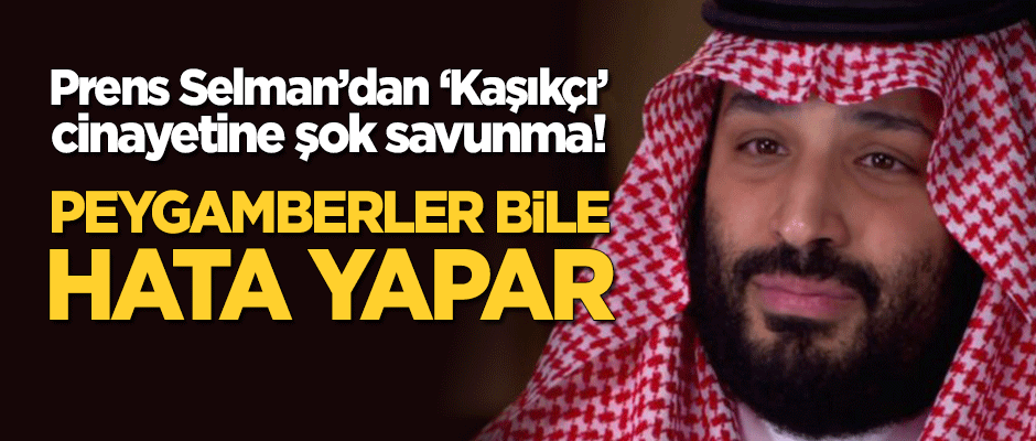 Prens Selman'dan 'Cemal Kaşıkçı' cinayetine şok savunma: Peygamberler bile hata yapar