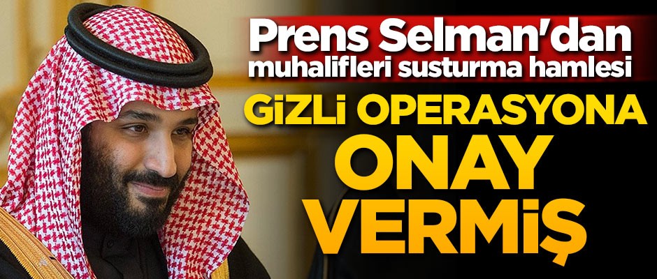 Prens Selman'dan muhalifleri susturma hamlesi! Gizli operasyona onay vermiş