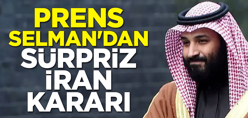 Prens Selman'dan sürpriz İran kararı