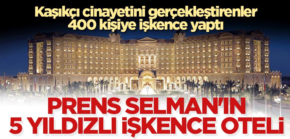 Prens Selman'ın 5 yıldızlı işkence oteli