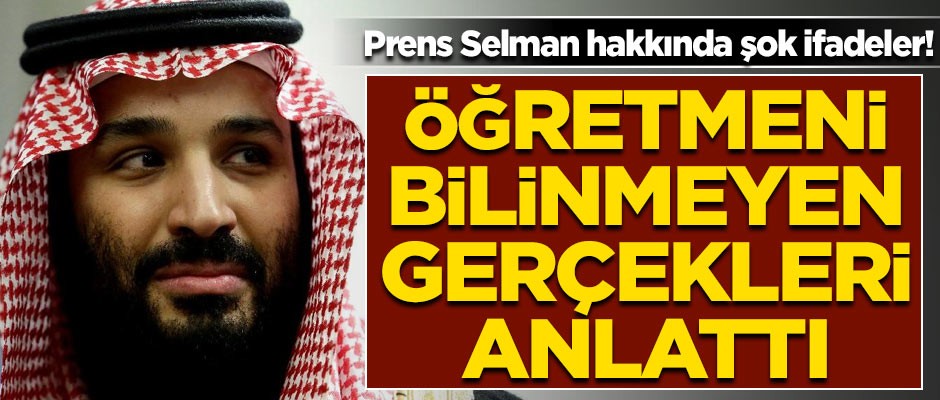Prens Selman'ın öğretmeni, tüm bilinmeyenleri anlattı! Şok ifadeler
