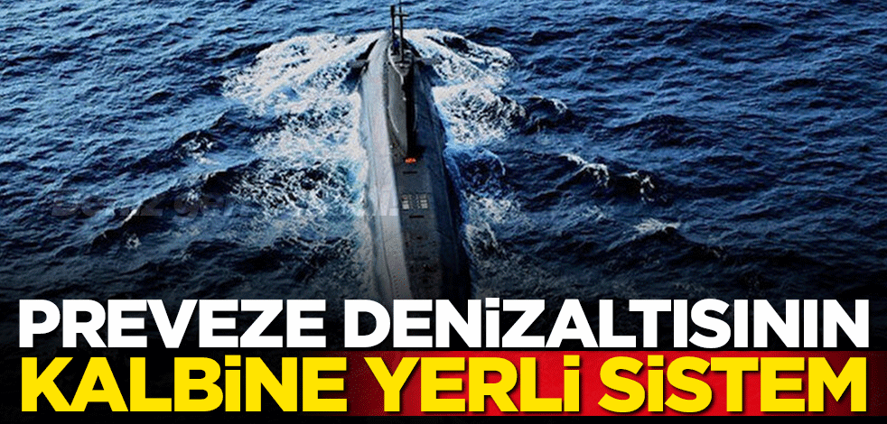 Preveze denizaltısının kalbine yerli sistem