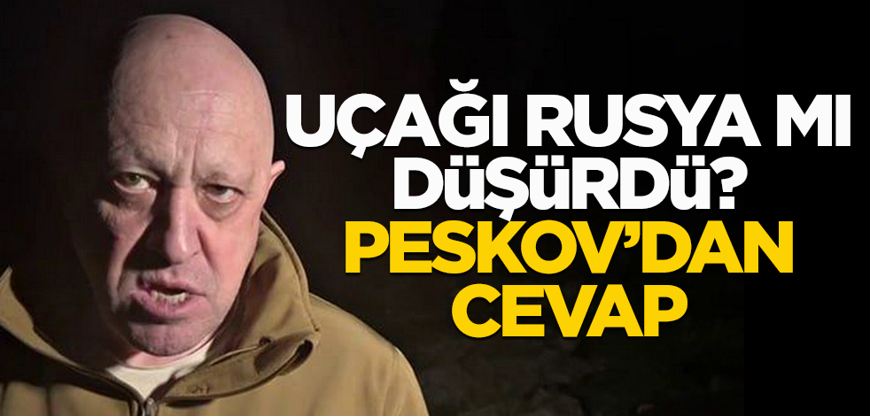 Prgojin'in uçağını Rusya mı düşürdü? Peskov'dan açıklama geldi!
