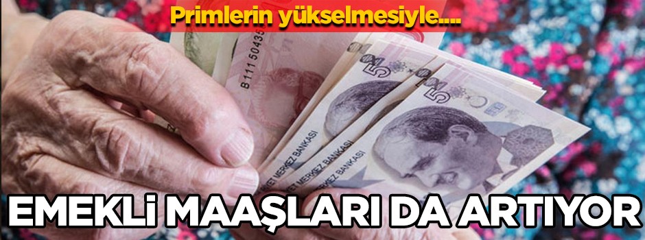 Primlerin yükselmesiyle emekli maaşları da artıyor
