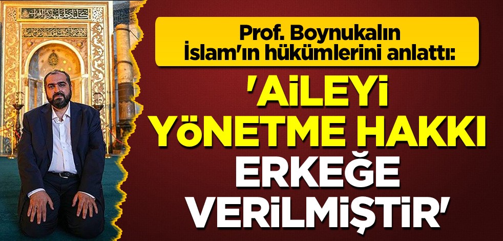 Prof. Boynukalın İslam'ın hükümlerini anlattı: Aileyi yönetme hakkı erkeğe verilmiştir