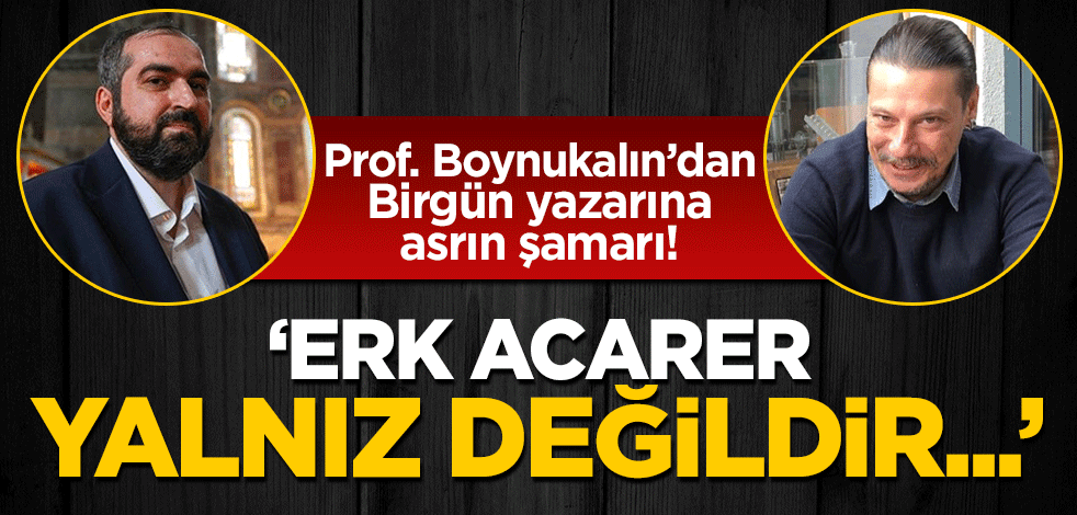 Prof. Boynukalın'dan Birgün yazarına ağır şamar! 'Erk Acarer yalnız değildir...'