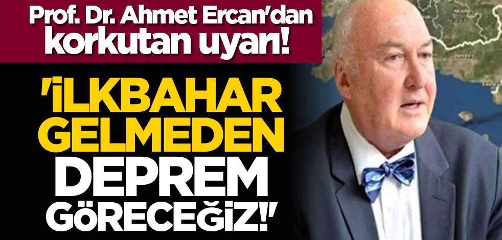 Prof. Dr. Ahmet Ercan'dan korkutan uyarı! 'İlkbahar gelmeden deprem göreceğiz!'