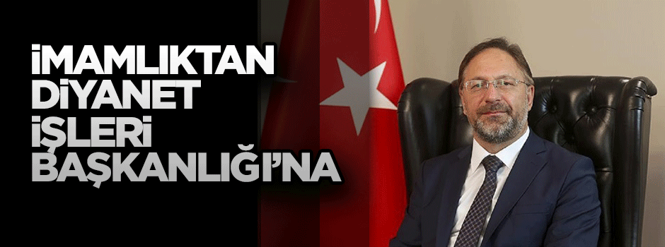 Prof. Dr. Ali Erbaş... İmamlıktan, Diyanet İşleri Başkanlığına uzanan bir kariyer