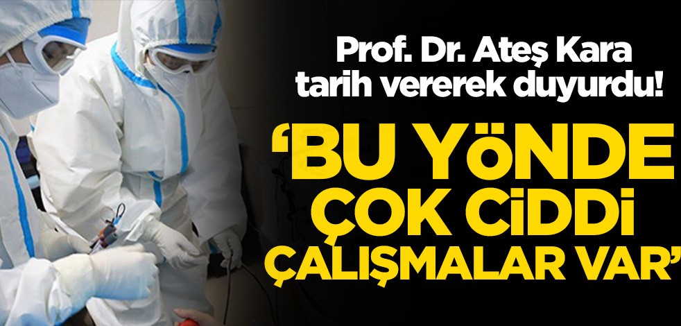 Prof. Dr. Ateş Kara tarih vererek duyurdu! ‘Bu yönde çok ciddi çalışmalar var’