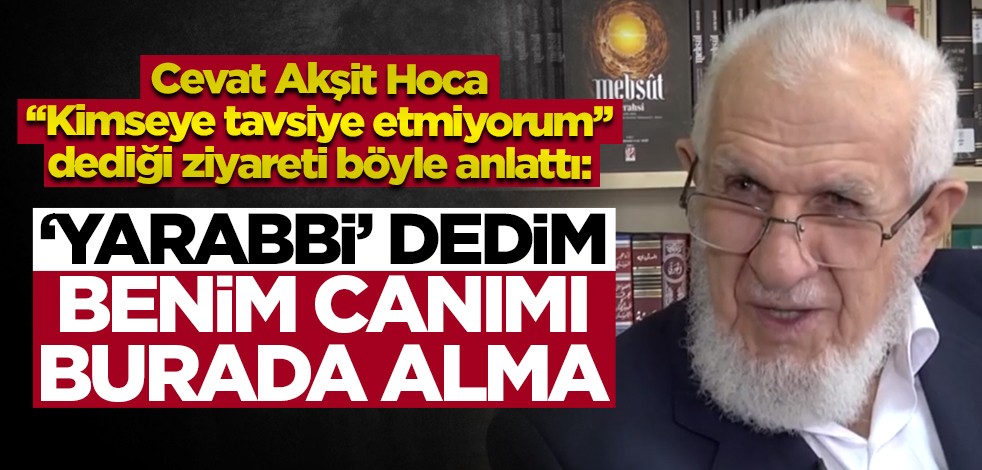 Prof. Dr. Cevat Akşit Hoca, "Kimseye tavsiye etmiyorum" dediği ziyareti böyle anlattı