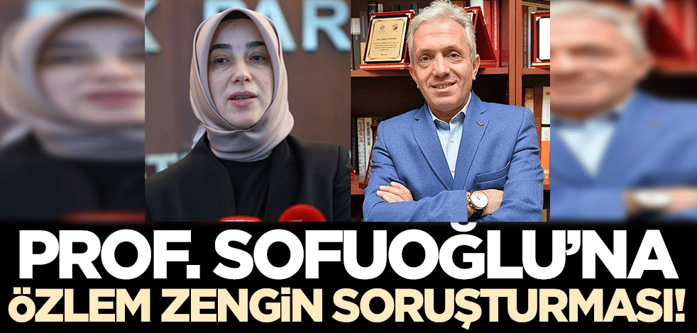 Prof. Dr. Ebubekir Sofuoğlu'na Özlem Zengin ve Derya Yanık soruşturması!