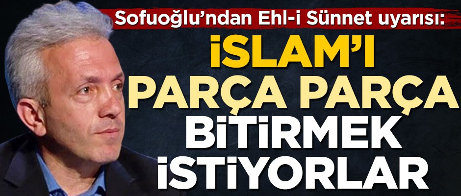 Prof. Dr. Ebubekir Sofuoğlu’ndan Ehl-i Sünnet uyarısı: İslam’ı bitirmek istiyorlar