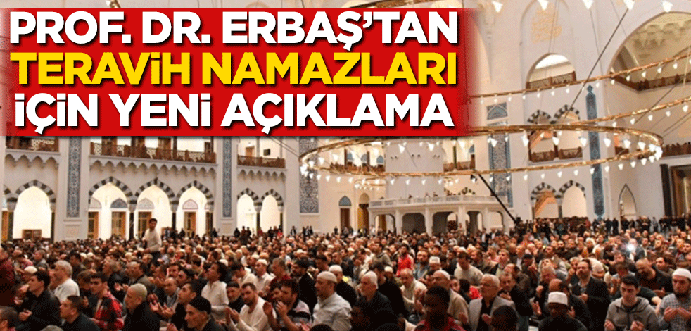Prof. Dr. Erbaş’tan teravih namazları için yeni açıklama