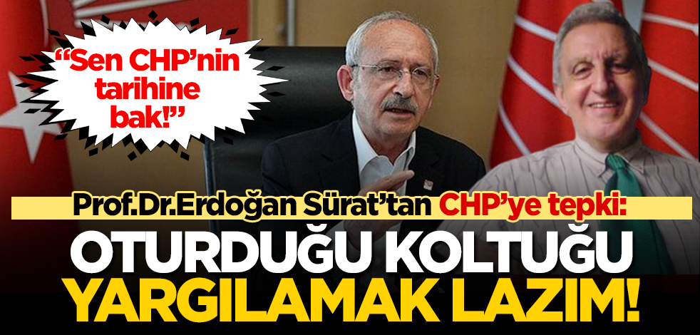 Prof. Dr. Erdoğan Sürat’ten Kılıçdaroğlu’na tepki: Sen önce koltuğuna oturduğun CHP’nin tarihine iyi bak