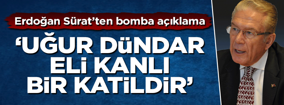 Prof. Dr. Erdoğan Sürat’ten şok Uğur Dündar açıklaması: Uğur Dündar eli kanlı bir katildir!