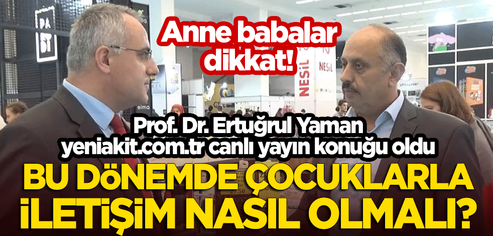 Prof. Dr. Ertuğrul Yaman canlı yayında! Bu dönemde çocuklarla iletişim nasıl olmalı?