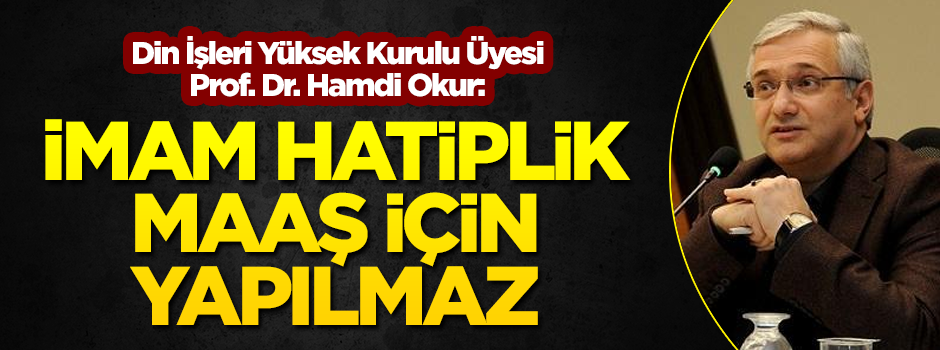 Prof. Dr. Hamdi Okur: İmam hatiplik yalnızca maaş için yapılmaz