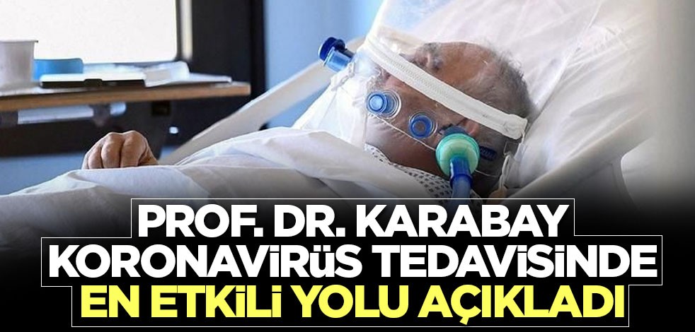 Prof. Dr. Karabay koronavirüs tedavisinde en etkili yolu açıkladı