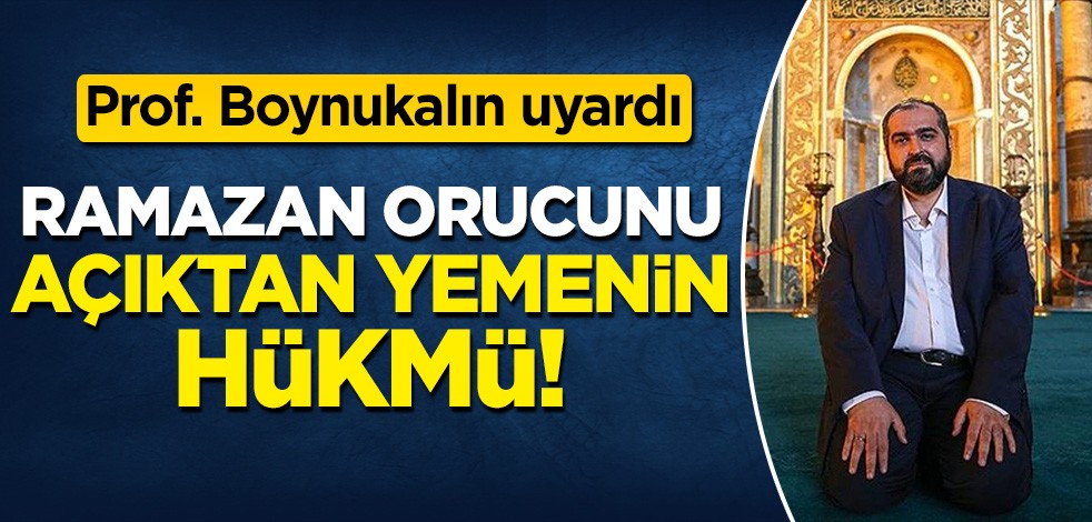 Prof. Dr. Mehmet Boynukalın uyardı: Ramazan orucunu açıktan yemenin hükmü!