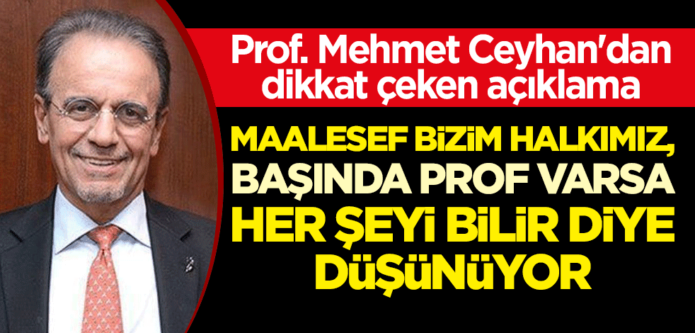 Prof. Dr. Mehmet Ceyhan'dan dikkat çeken açıklama: Maalesef bizim halkımız, başında prof varsa her şeyi bilir diye düşünüyor