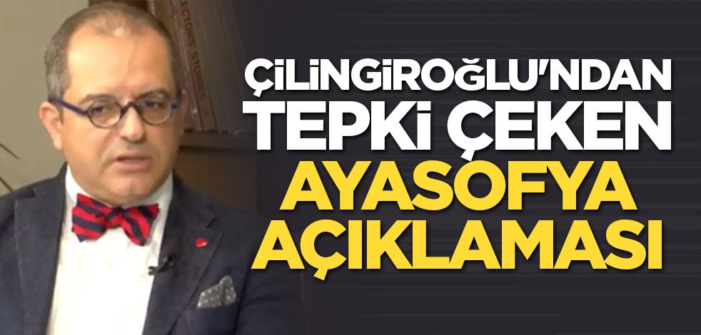 Prof. Dr. Mehmet Çilingiroğlu'ndan tepki çeken Ayasofya açıklaması