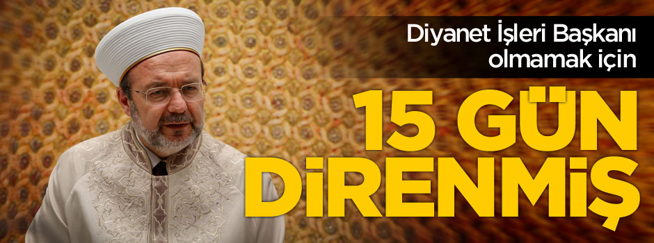 Prof. Dr. Mehmet Görmez, Diyanet İşleri Başkanı olmamak için 15 gün direnmiş