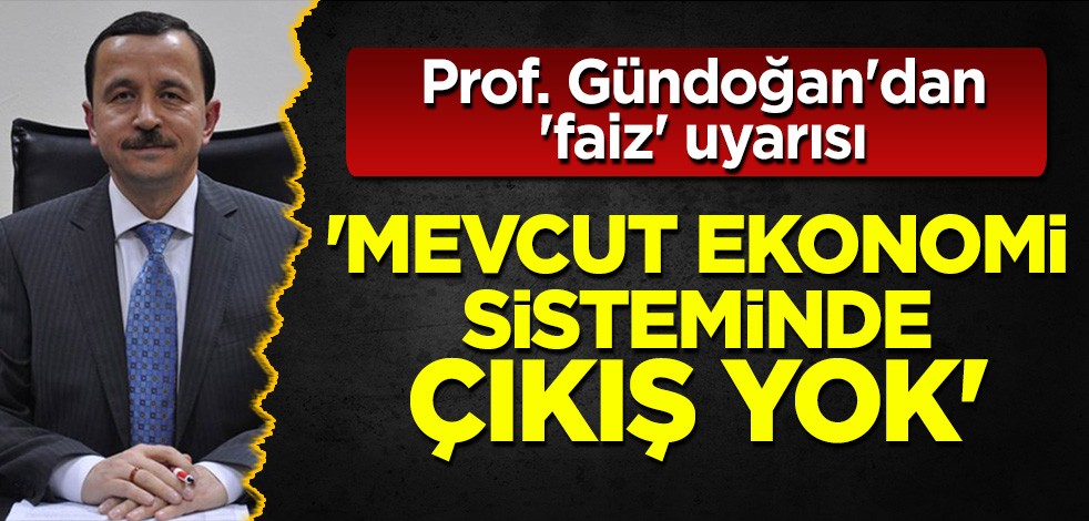 Prof. Dr. Mete Gündoğan'dan faiz uyarısı