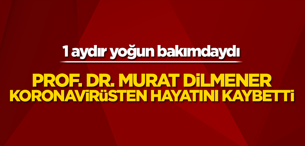 Prof. Dr. Murat Dilmener koronavirüsten hayatını kaybetti