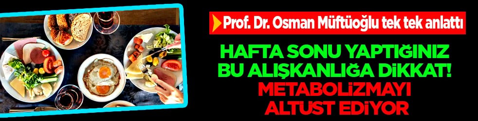 Prof. Dr. Osman Müftüoğlu tek tek anlattı: Hafta sonu yaptığınız bu alışkanlığa dikkat!