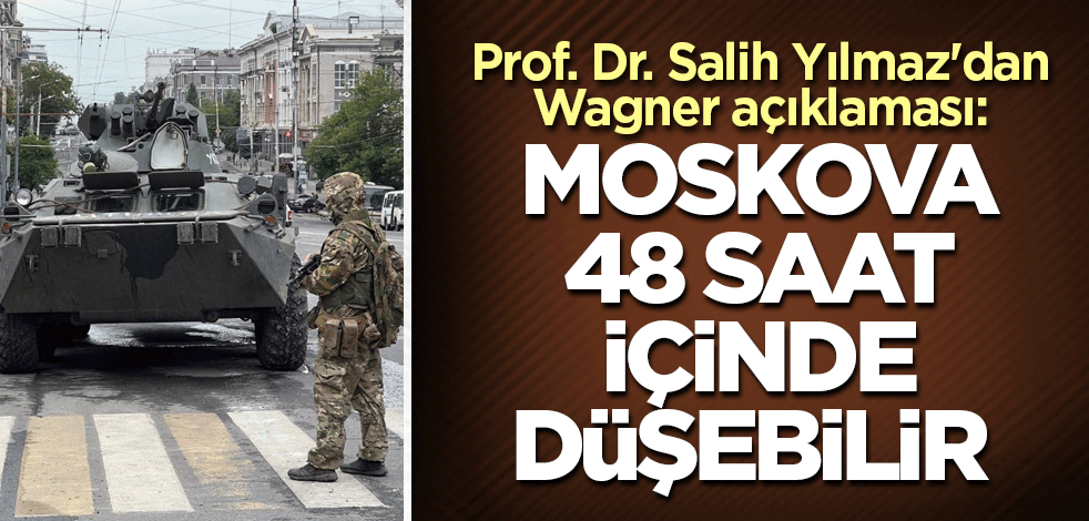 Prof. Dr. Salih Yılmaz'dan Wagner açıklaması: Moskova 48 saat içinde düşebilir