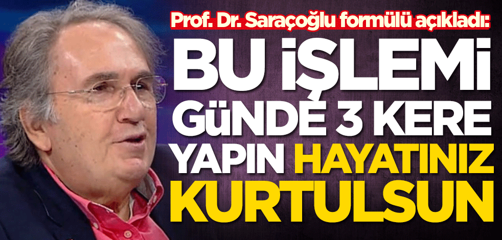 Prof. Dr. Saraçoğlu formülü açıkladı: Günde 3 kere yapın, hayatınız kurtulsun
