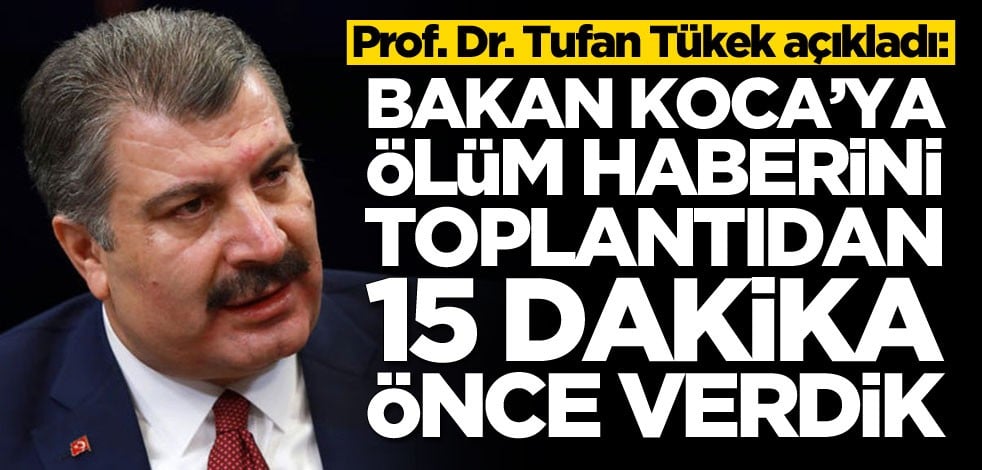  Prof. Dr. Tufan Tükek açıkladı: Bakan Koca'ya ölüm haberini toplantıdan 15 dakika önce verdik