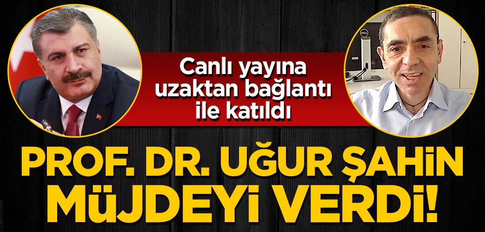 Prof. Dr. Uğur Şahin müjdeyi verdi!