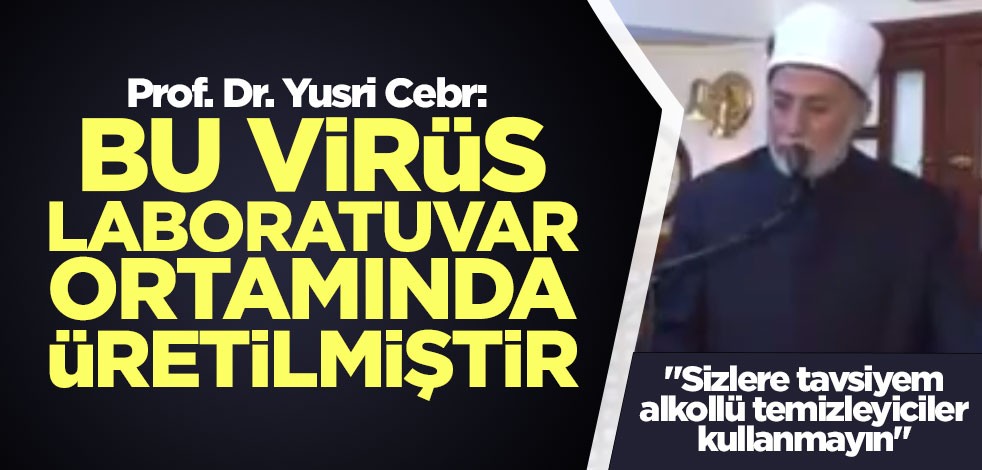 Prof. Dr. Yusri Cebr: Bu virüs laboratuvar ortamında üretilmiş bir virüstür
