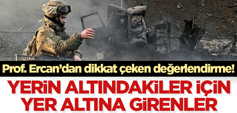 Prof. Ercan'dan dikkat çeken tespit! 'Rusya'nın Ukrayna'ya saldırı sebebi: Yer altı kaynakları'