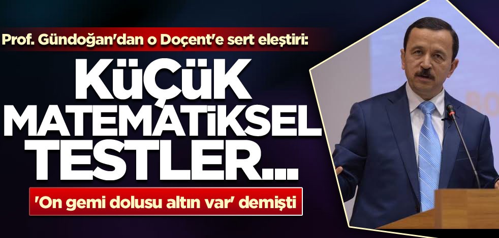 Prof. Gündoğan'dan o Doçent'e sert eleştiri: Küçük matematiksel testler...