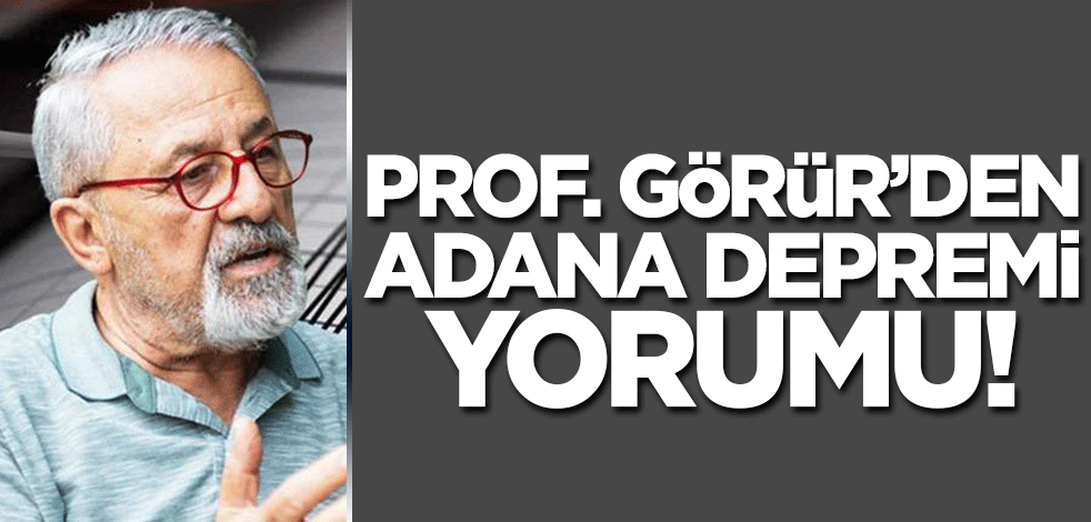 Prof. Naci Görür'den Adana mesajı!