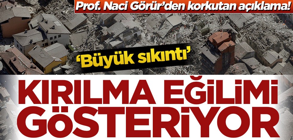 Prof. Naci Görür’den korkunç açıklama! Kırılma eğilimi gösteriyor