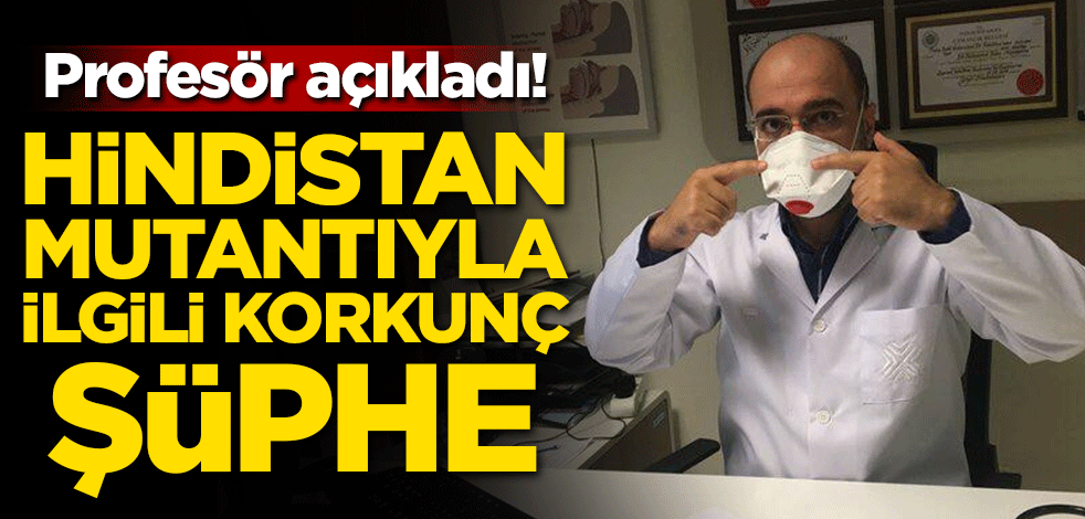 Profesör açıkladı! Hindistan mutantıyla ilgili korkunç şüphe