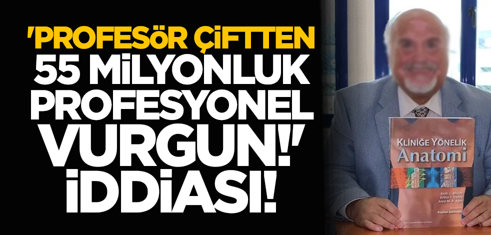 'Profesör çiftten 55 milyonluk profesyonel vurgun!' iddiası!