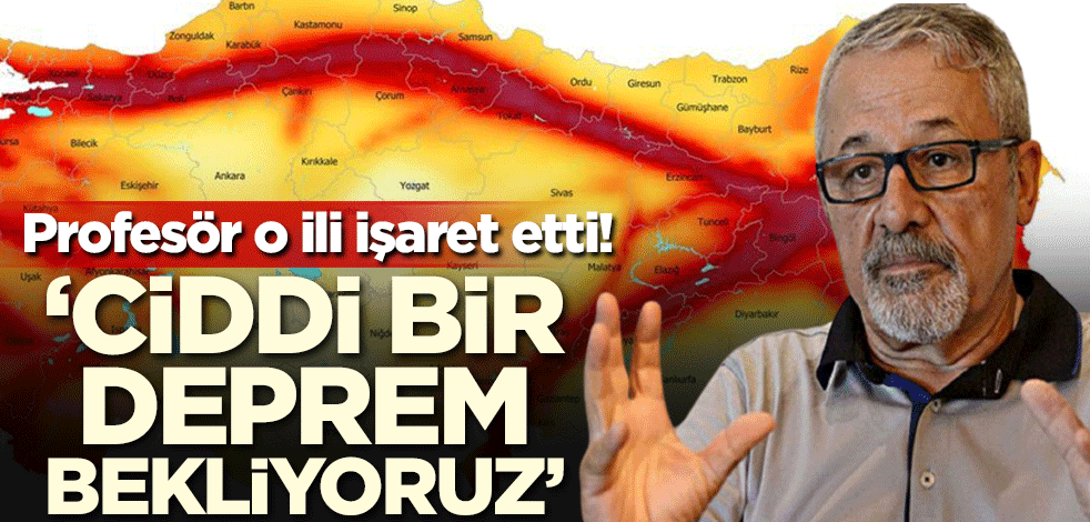 Profesör o ili işaret etti: Ciddi bir deprem bekliyoruz