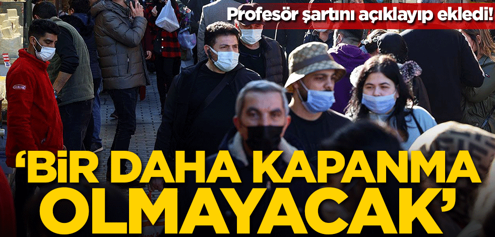 Profesör şartını açıklayıp ekledi! 'Bir daha kapanma olmayacak'