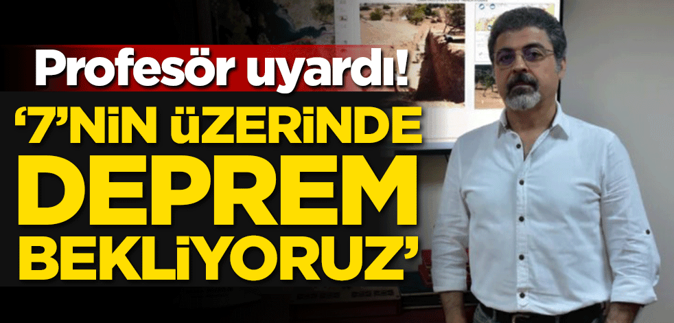 Profesör uyardı! '7'nin üzerinde deprem bekliyoruz'