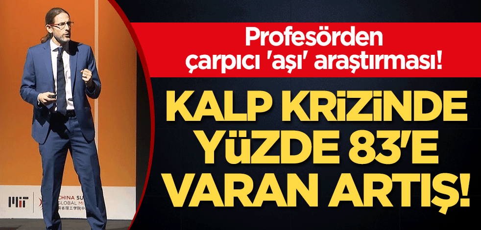 Profesörden çarpıcı 'aşı' araştırması! Kalp krizinde yüzde 83'e varan artış!